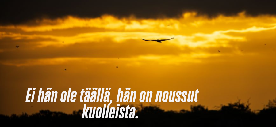 Kotka lentää auringon noustessa. Teksti: Ei hän ole täällä, hän on noussut kuolleista. 